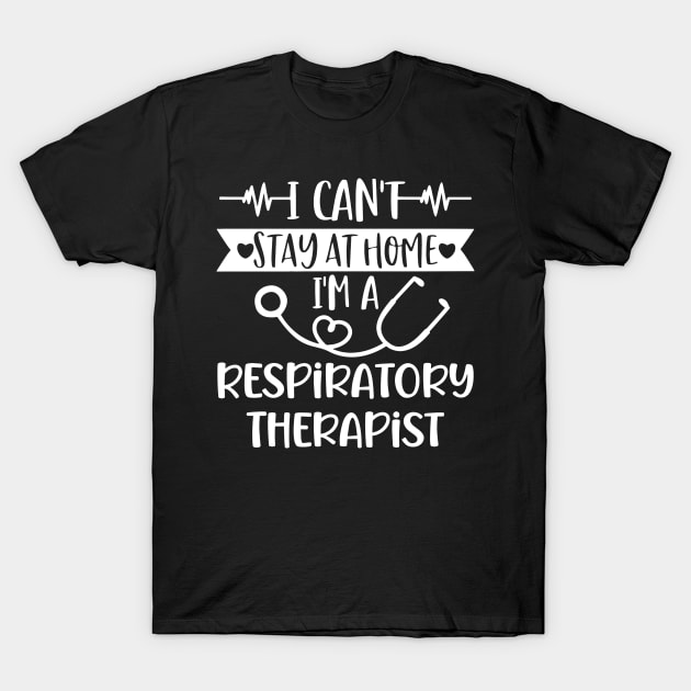 I Can't Stay At Home I'm A Respiratory Therapist 2020 T-Shirt by arlenawyron42770